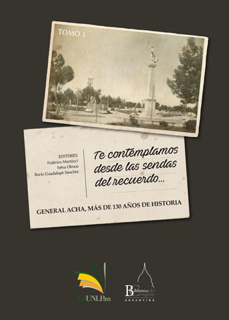 Te contemplamos desde las sendas del recuerdo… General Acha, más de 130 años de historia, Tomos 1 y 2 