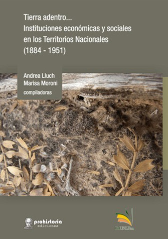 Tierra Adentro. Instituciones económicas y sociales en los Territorios Nacionales (1884-1951)